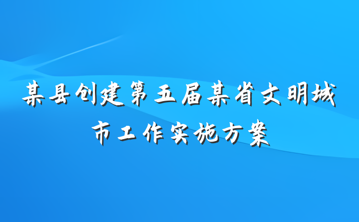 某县创建第五届某省文明城市工作实施方案