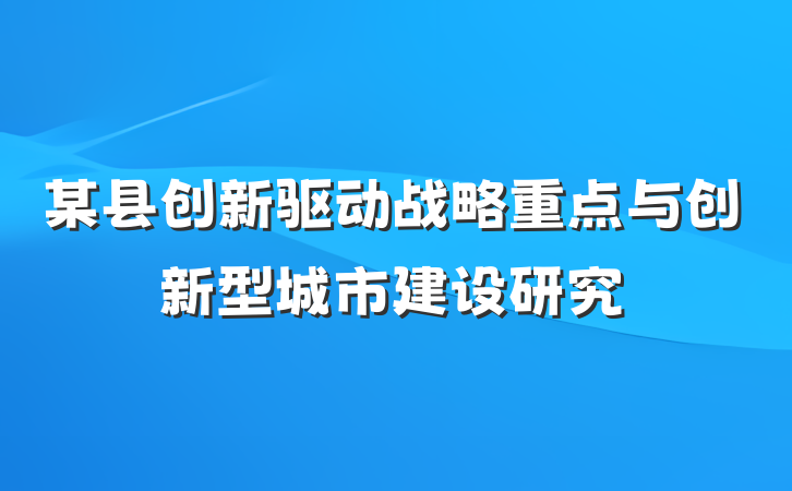 某县创新驱动战略重点与创新型城市建设研究
