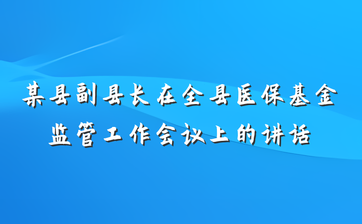 某县副县长在全县医保基金监管工作会议上的讲话