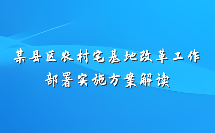 某县区农村宅基地改革工作部署实施方案解读