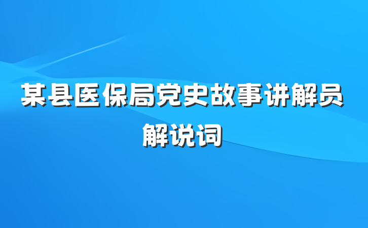 某县医保局党史故事讲解员解说词