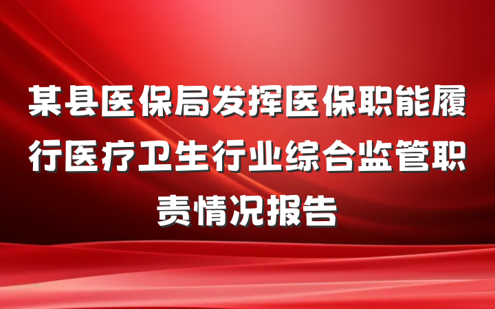 某县医保局发挥医保职能履行医疗卫生行业综合监管职责情况报告
