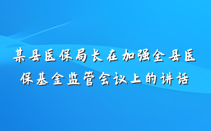 某县医保局长在加强全县医保基金监管会议上的讲话