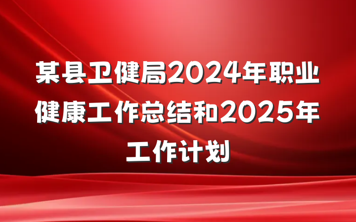 某县卫健局2024年职业健康工作总结和2025年工作计划
