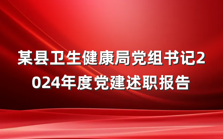 某县卫生健康局党组书记2024年度党建述职报告