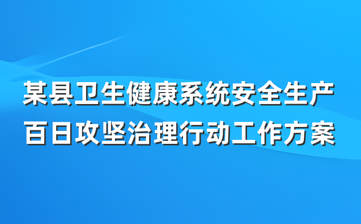 某县卫生健康系统安全生产百日攻坚治理行动工作方案