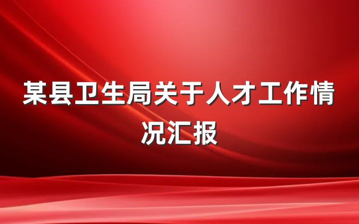 某县卫生局关于人才工作情况汇报