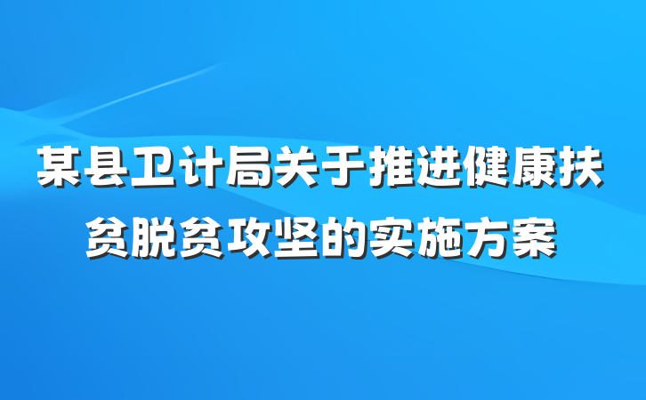 某县卫计局关于推进健康扶贫脱贫攻坚的实施方案