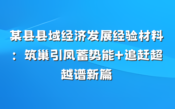 某县县域经济发展经验材料：筑巢引凤蓄势能 追赶超越谱新篇