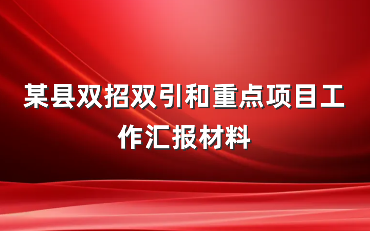某县双招双引和重点项目工作汇报材料
