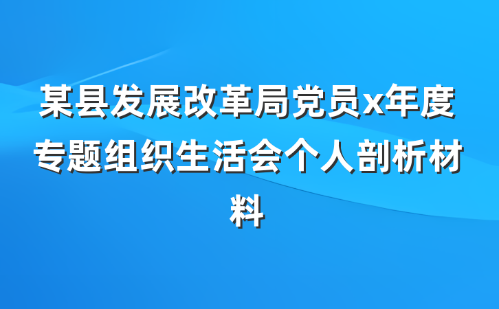 某县发展改革局党员x年度专题组织生活会个人剖析材料