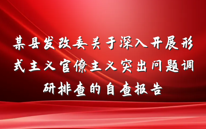 某县发改委关于深入开展形式主义官僚主义突出问题调研排查的自查报告