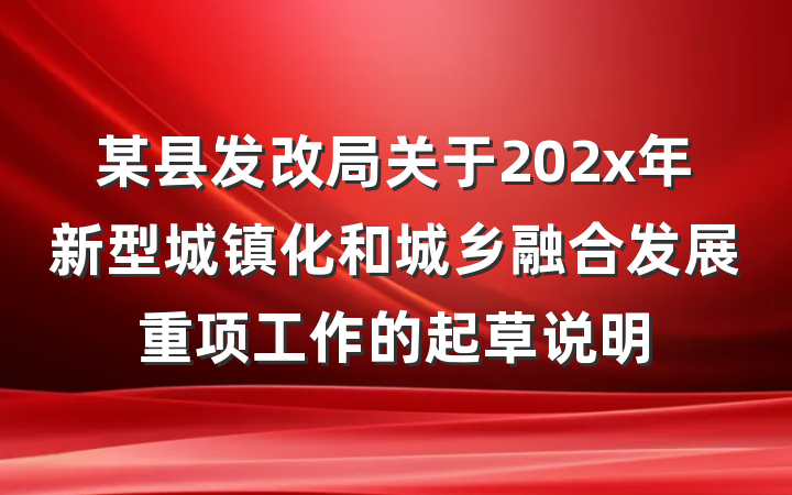 某县发改局关于202x年新型城镇化和城乡融合发展重项工作的起草说明