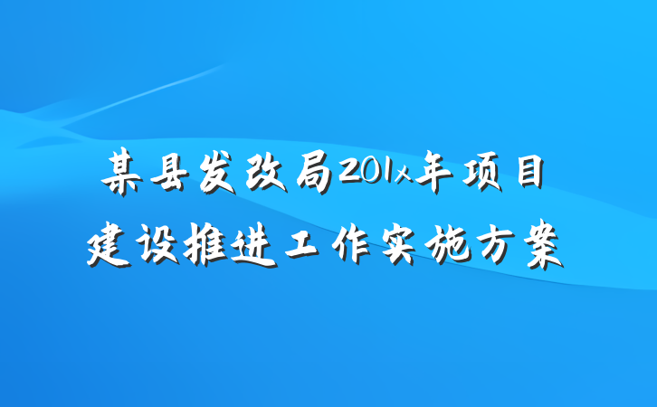 某县发改局201x年项目建设推进工作实施方案