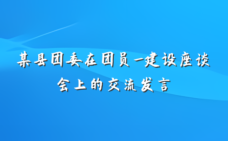 某县团委在团员_建设座谈会上的交流发言