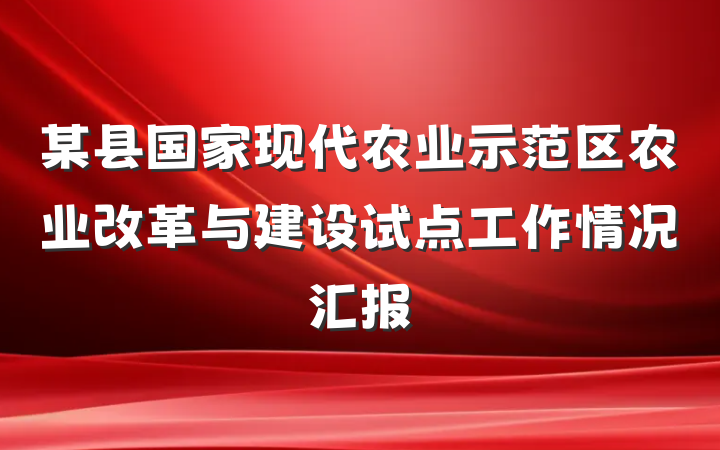 某县国家现代农业示范区农业改革与建设试点工作情况汇报