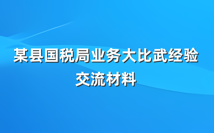 某县国税局业务大比武经验交流材料
