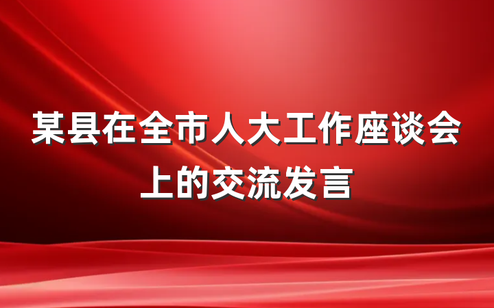 某县在全市人大工作座谈会上的交流发言