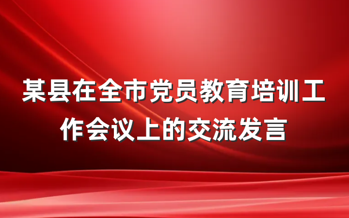 某县在全市党员教育培训工作会议上的交流发言