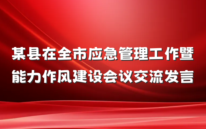 某县在全市应急管理工作暨能力作风建设会议交流发言
