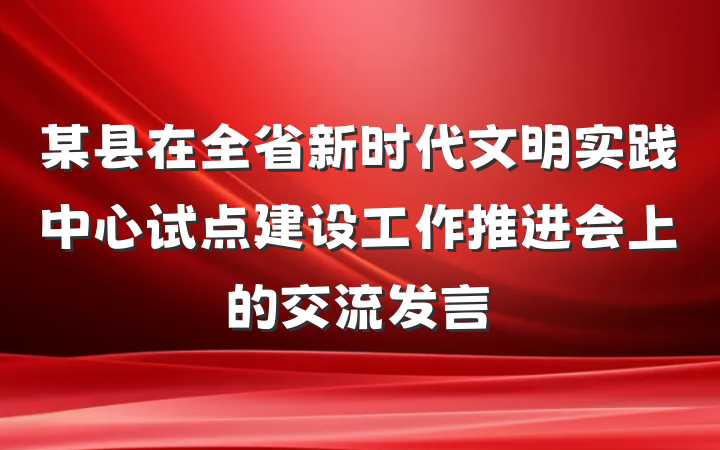 某县在全省新时代文明实践中心试点建设工作推进会上的交流发言