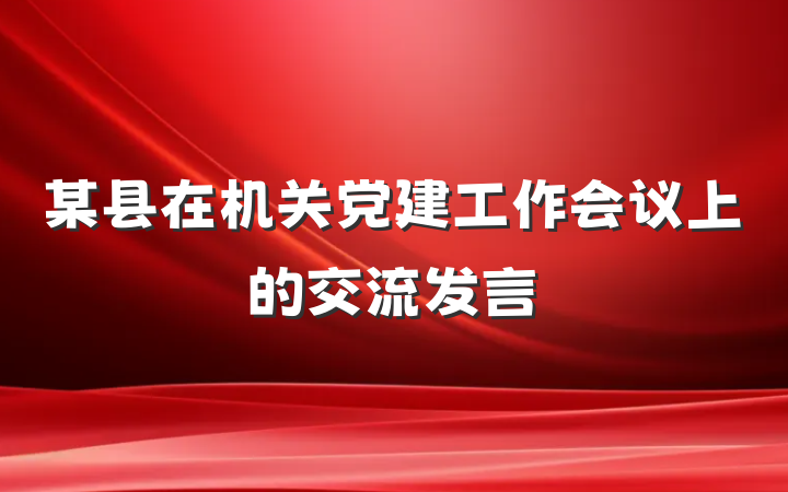 某县在机关党建工作会议上的交流发言