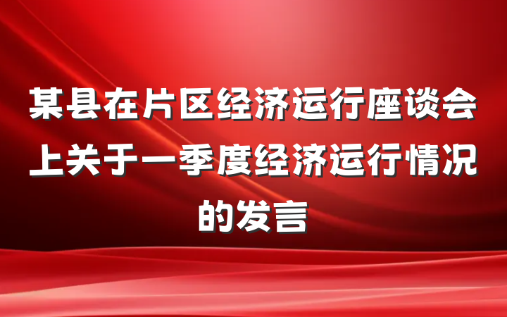 某县在片区经济运行座谈会上关于一季度经济运行情况的发言