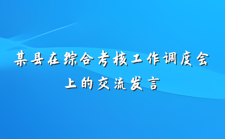 某县在综合考核工作调度会上的交流发言