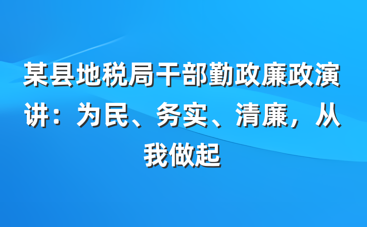 某县地税局干部勤政廉政演讲：为民、务实、清廉，从我做起