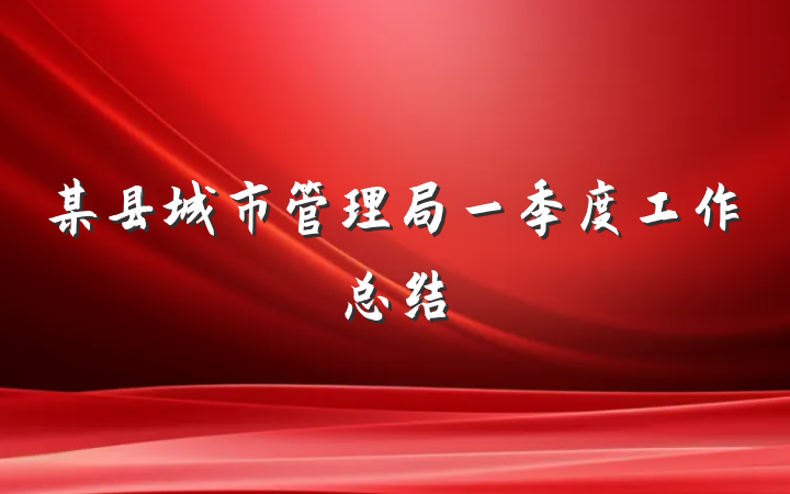 某县城市管理局一季度工作总结