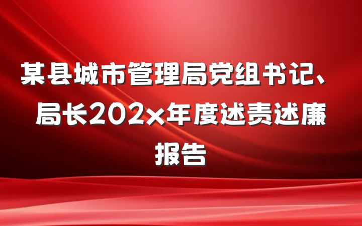 某县城市管理局党组书记、局长202x年度述责述廉报告