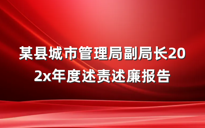 某县城市管理局副局长202x年度述责述廉报告