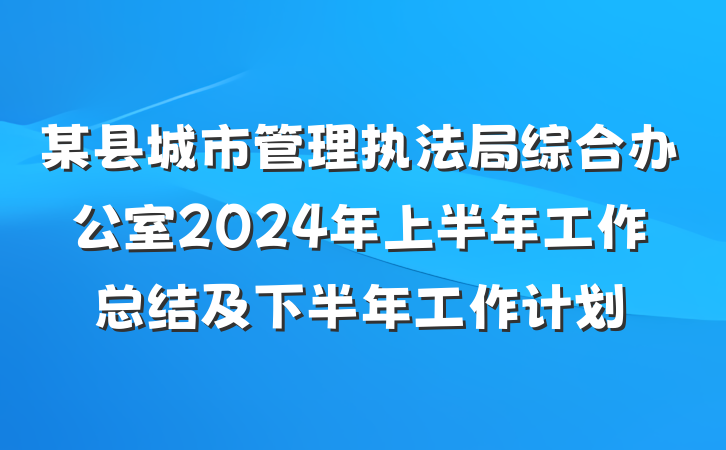 某县城市管理执法局综合办公室2024年上半年工作总结及下半年工作计划