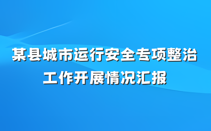 某县城市运行安全专项整治工作开展情况汇报