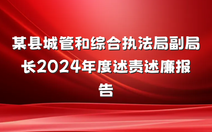 某县城管和综合执法局副局长2024年度述责述廉报告