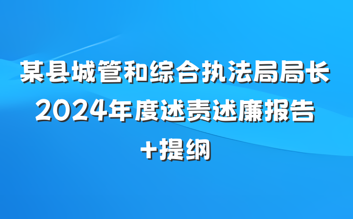 某县城管和综合执法局局长2024年度述责述廉报告 提纲