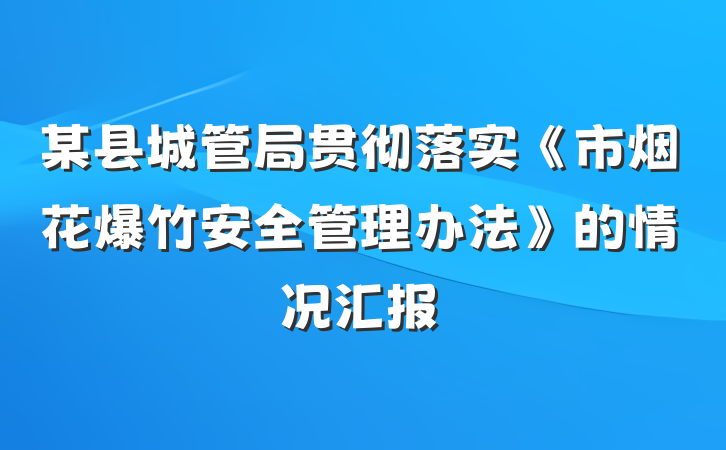 某县城管局贯彻落实《市烟花爆竹安全管理办法》的情况汇报