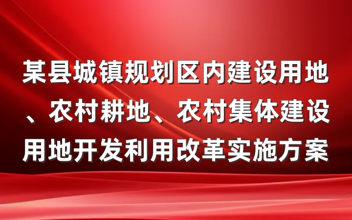 某县城镇规划区内建设用地、农村耕地、农村集体建设用地开发利用改革实施方案