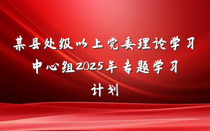 某县处级以上党委理论学习中心组2025年专题学习计划