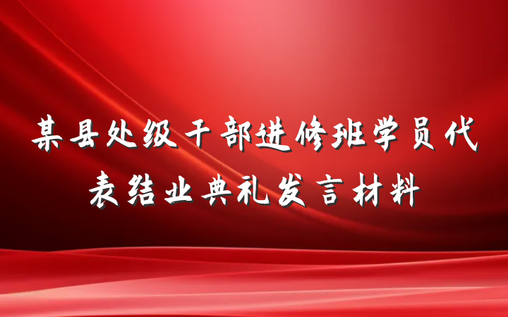 某县处级干部进修班学员代表结业典礼发言材料