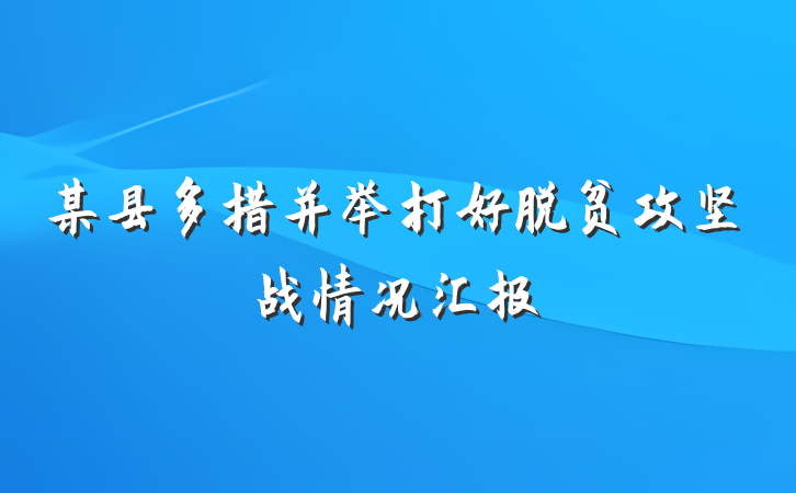 某县多措并举打好脱贫攻坚战情况汇报