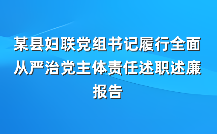 某县妇联党组书记履行全面从严治党主体责任述职述廉报告