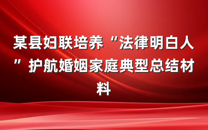某县妇联培养“法律明白人”护航婚姻家庭典型总结材料