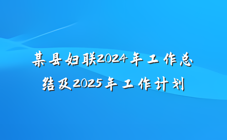 某县妇联2024年工作总结及2025年工作计划