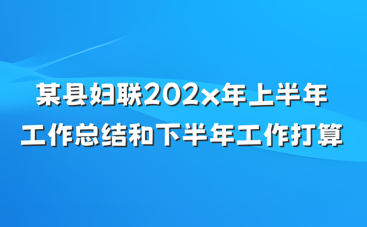 某县妇联202x年上半年工作总结和下半年工作打算