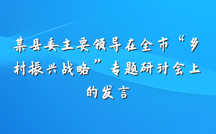 某县委主要领导在全市“乡村振兴战略”专题研讨会上的发言