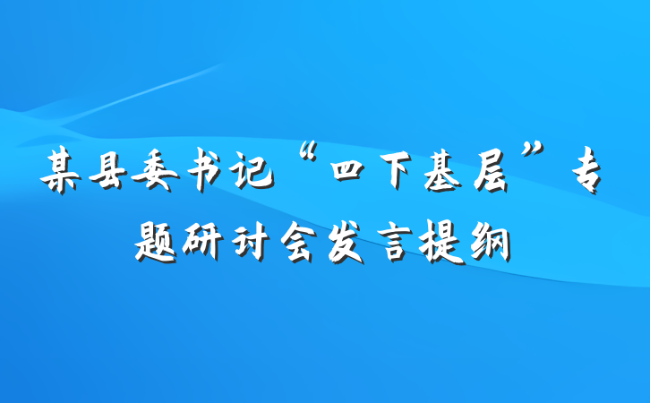 某县委书记“四下基层”专题研讨会发言提纲