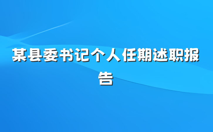 某县委书记个人任期述职报告