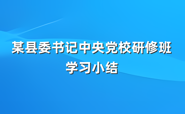 某县委书记中央党校研修班学习小结