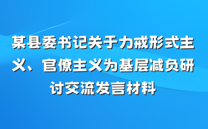 某县委书记关于力戒形式主义、官僚主义为基层减负研讨交流发言材料